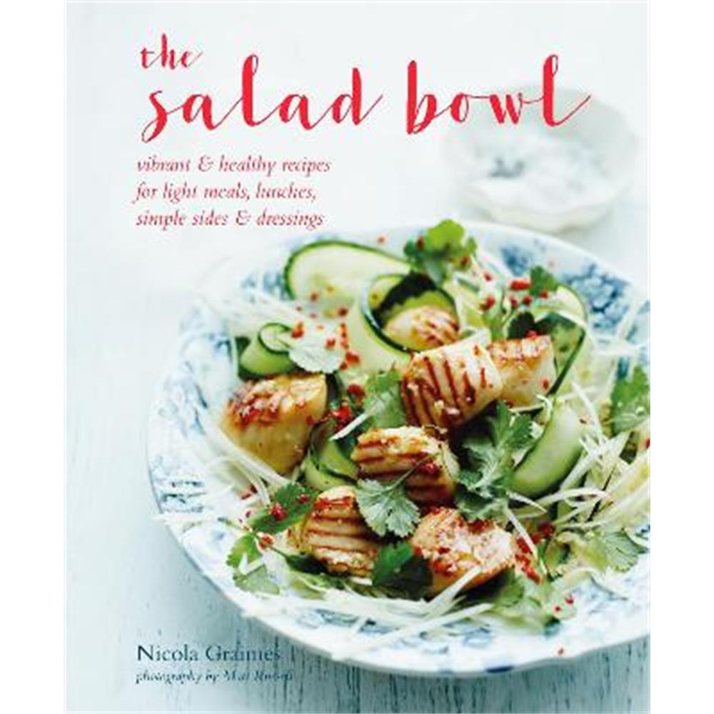 The Salad Bowl: Vibrant, Healthy Recipes for Light Meals, Lunches, Simple Sides & Dressings (Hardback) - Nicola Graimes